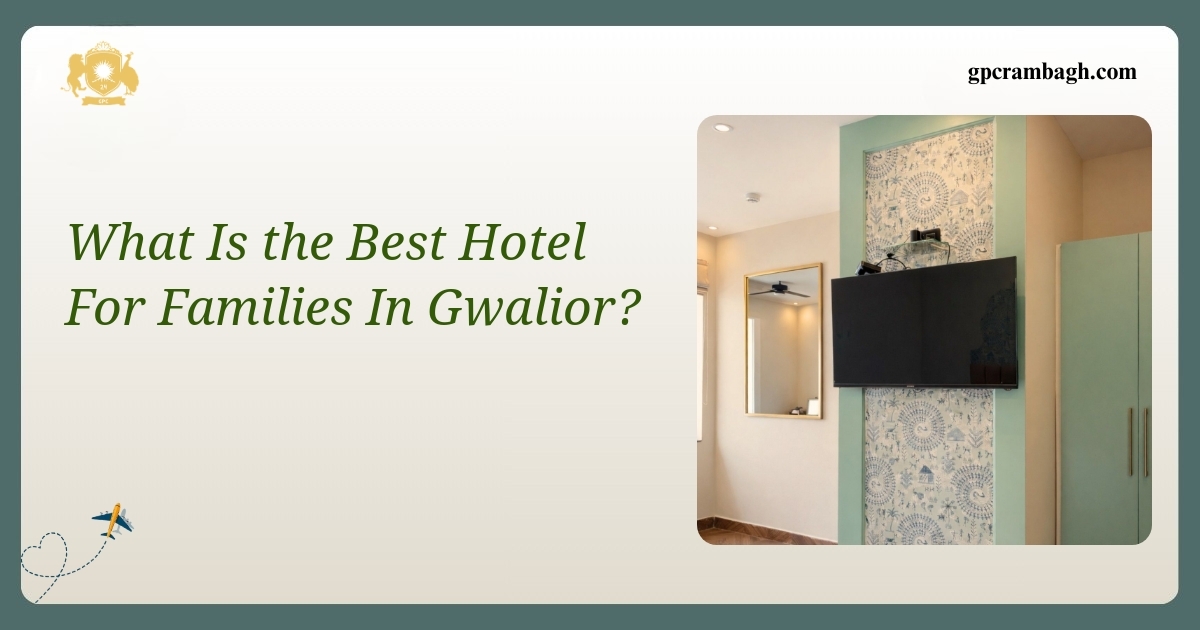 The Family Getaway: Finding the Best Hotel for Families in Gwalior
