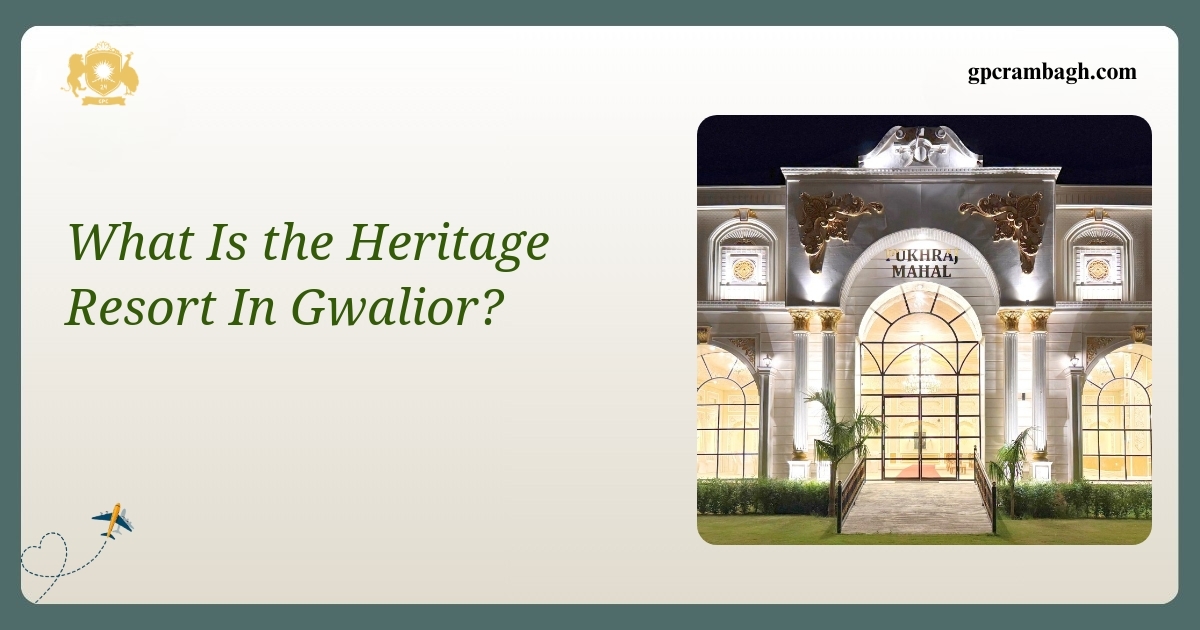What Is the Heritage Resort In Gwalior? Discover Rambagh’s Legacy Stay