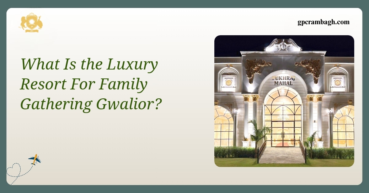 The Family Getaway: Luxury Resort for Family Gathering in Gwalior