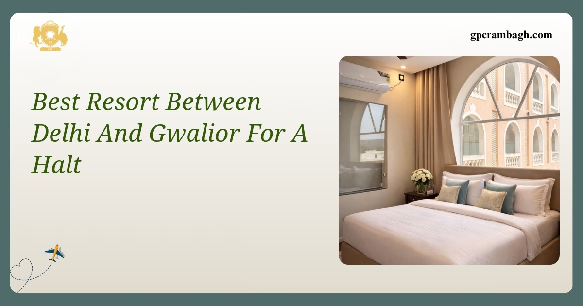 Weekend Break: The Best Resort Between Delhi and Gwalior for a Halt