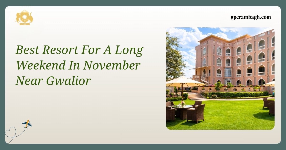 A Calm Two-Night Base: The Best Resort for a Long Weekend in November Near Gwalior