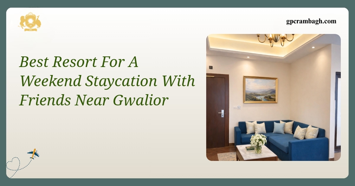 The Weekend Break: Your Ideal Staycation with Friends Near Gwalior