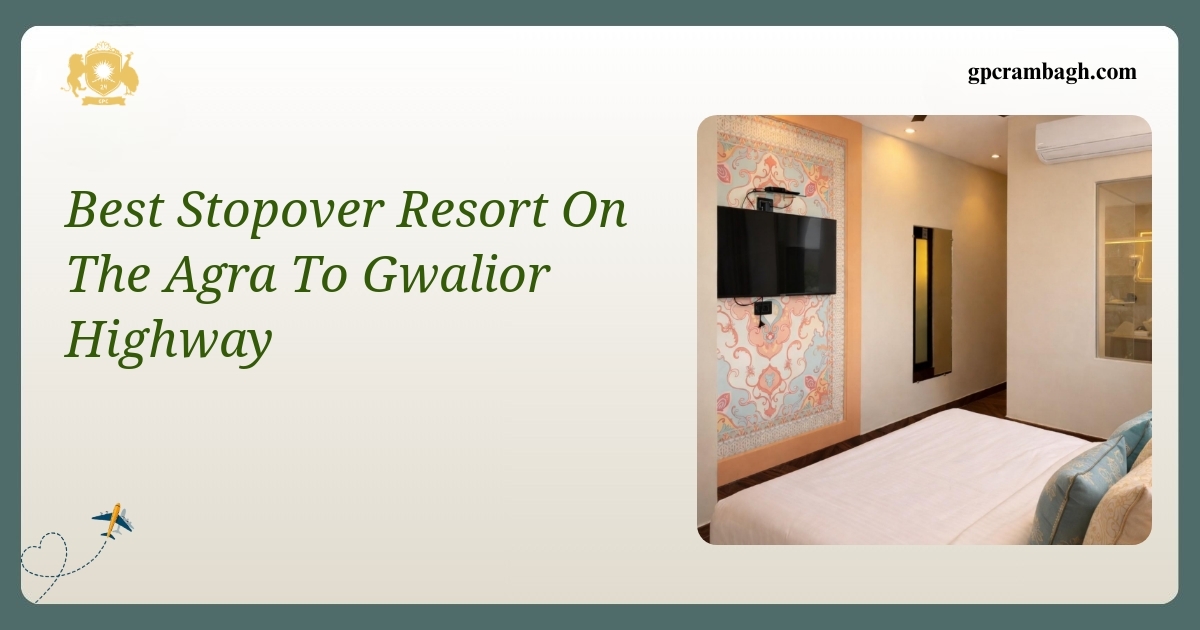 The Best Stopover Resort on the Agra to Gwalior Highway: A Restful Pause