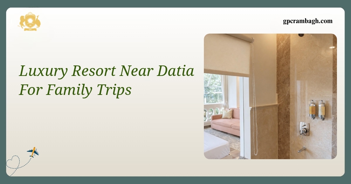 Luxury Resort Near Datia for Family Trips: A Heritage Stay in Gwalior