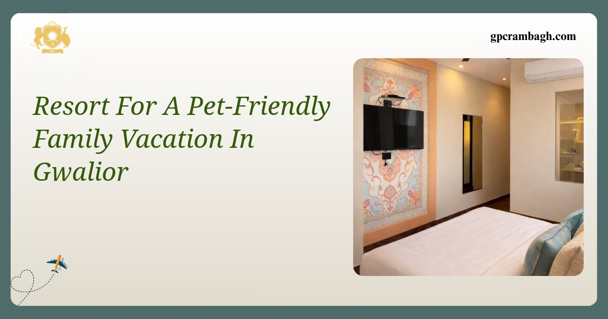A Pet-Friendly Family Getaway: Comfort and Care in Gwalior