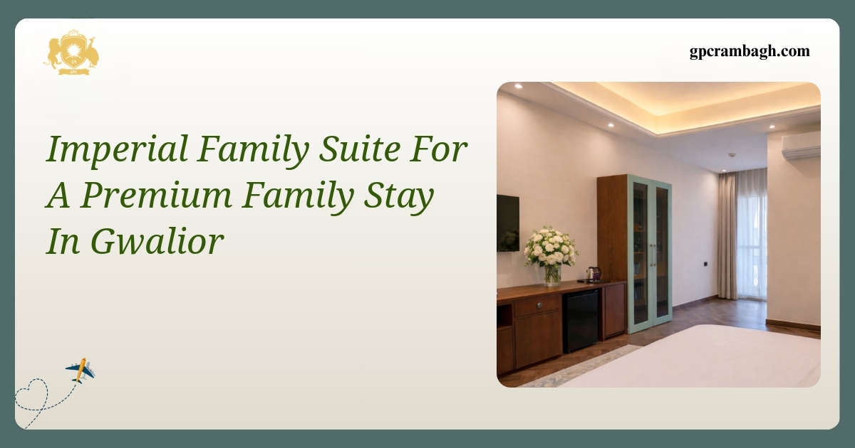 The Imperial Family Suite: A Premium Family Stay in Gwalior