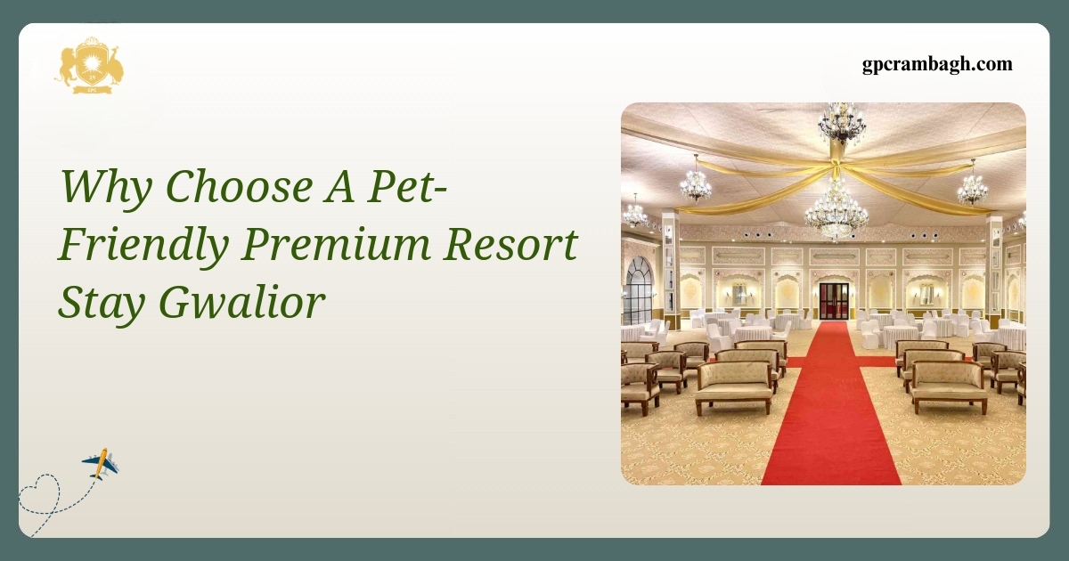Why Choose a Pet-Friendly Premium Resort Stay in Gwalior
